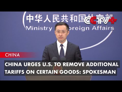 Video: China Urges U.S. to Remove Additional Tariffs on Certain Goods: Spokesman