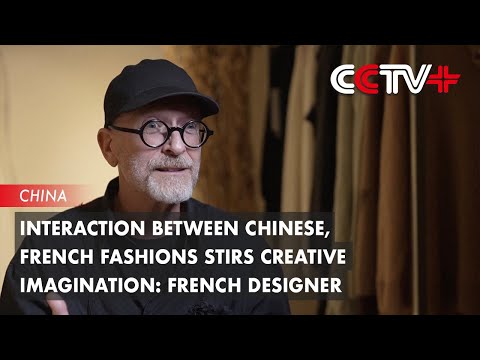 Video: Interaction Between Chinese, French Fashions Stirs Creative Imagination: French Designer